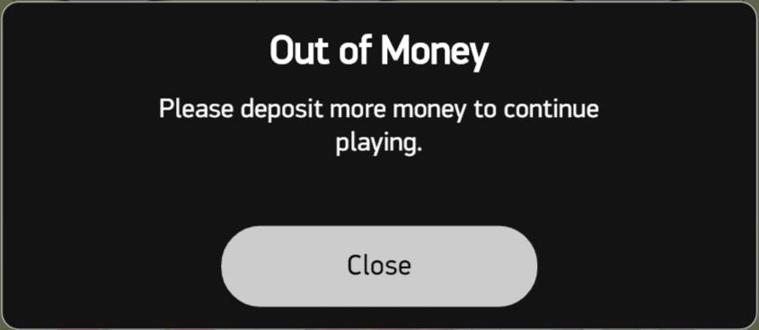 В случай на събитие без пари, на играча ще бъде показано съобщение "без пари" и играта ще остане в "неналично" състояние, докато играчът не презареди играта.