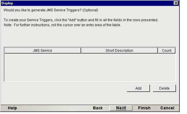 Add as many JMS Services as yo want to deploy, by clicking the Add btton repeatedly. When yo are finished, click Next to go to the final panel of the Deployment Wizard.
