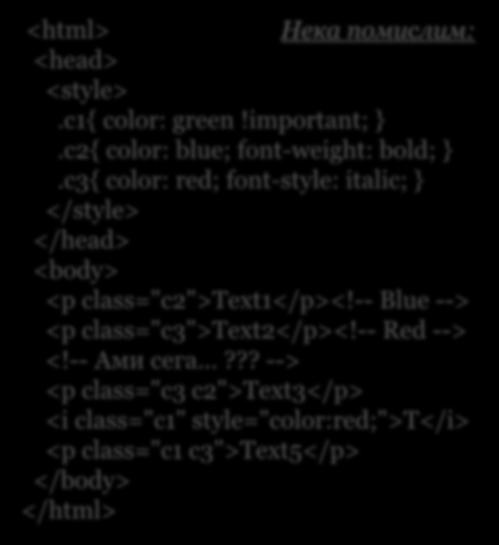 Многократни дефиниции?! 9 <html> Нека помислим: <head> <style>.c1{ color: green!important; }.c2{ color: blue; font-weight: bold; }.